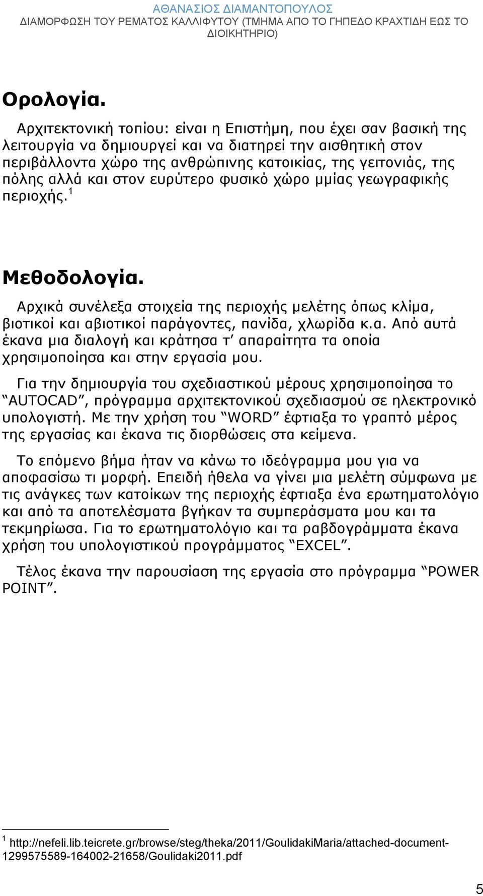 και στον ευρύτερο φυσικό χώρο µμίας γεωγραφικής περιοχής. 1 Μεθοδολογία. Αρχικά συνέλεξα στοιχεία της περιοχής μελέτης όπως κλίμα, βιοτικοί και αβιοτικοί παράγοντες, πανίδα, χλωρίδα κ.α. Από αυτά έκανα μια διαλογή και κράτησα τ απαραίτητα τα οποία χρησιμοποίησα και στην εργασία μου.