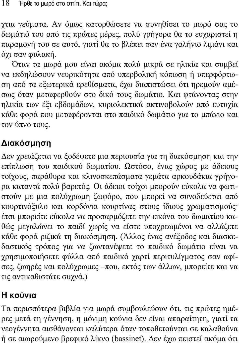Όταν τα μωρά μου είναι ακόμα πολύ μικρά σε ηλικία και συμβεί να εκδηλώσουν νευρικότητα από υπερβολική κόπωση ή υπερφόρτωση από τα εξωτερικά ερεθίσματα, έχω διαπιστώσει ότι ηρεμούν αμέσως όταν