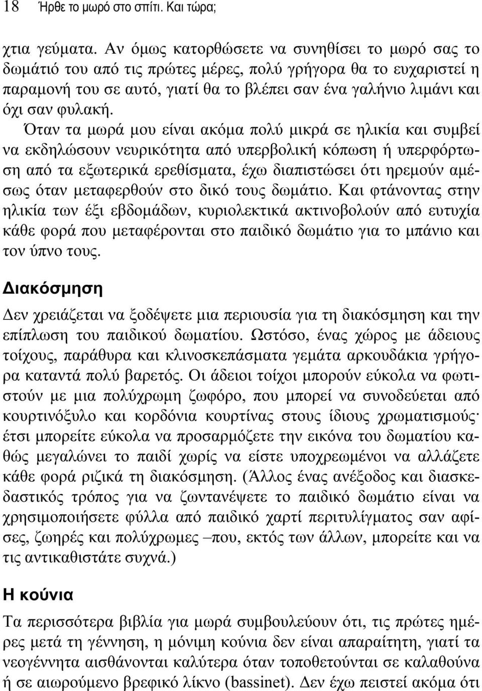 Όταν τα μωρά μου είναι ακόμα πολύ μικρά σε ηλικία και συμβεί να εκδηλώσουν νευρικότητα από υπερβολική κόπωση ή υπερφόρτωση από τα εξωτερικά ερεθίσματα, έχω διαπιστώσει ότι ηρεμούν αμέσως όταν