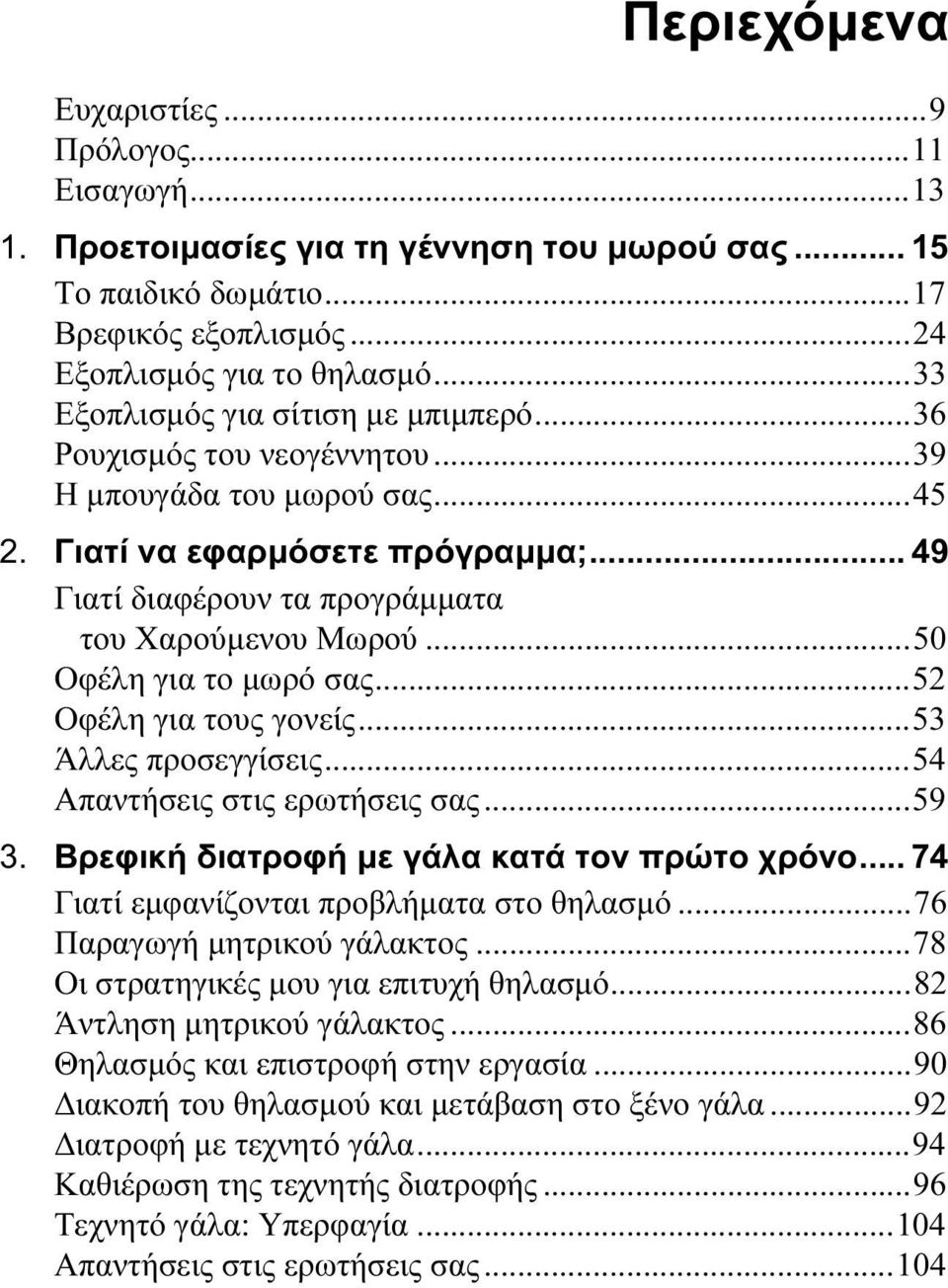 ..50 Οφέλη για το μωρό σας...52 Οφέλη για τους γονείς...53 Άλλες προσεγγίσεις...54 Απαντήσεις στις ερωτήσεις σας...59 3. Βρεφική διατροφή με γάλα κατά τον πρώτο χρόνο.