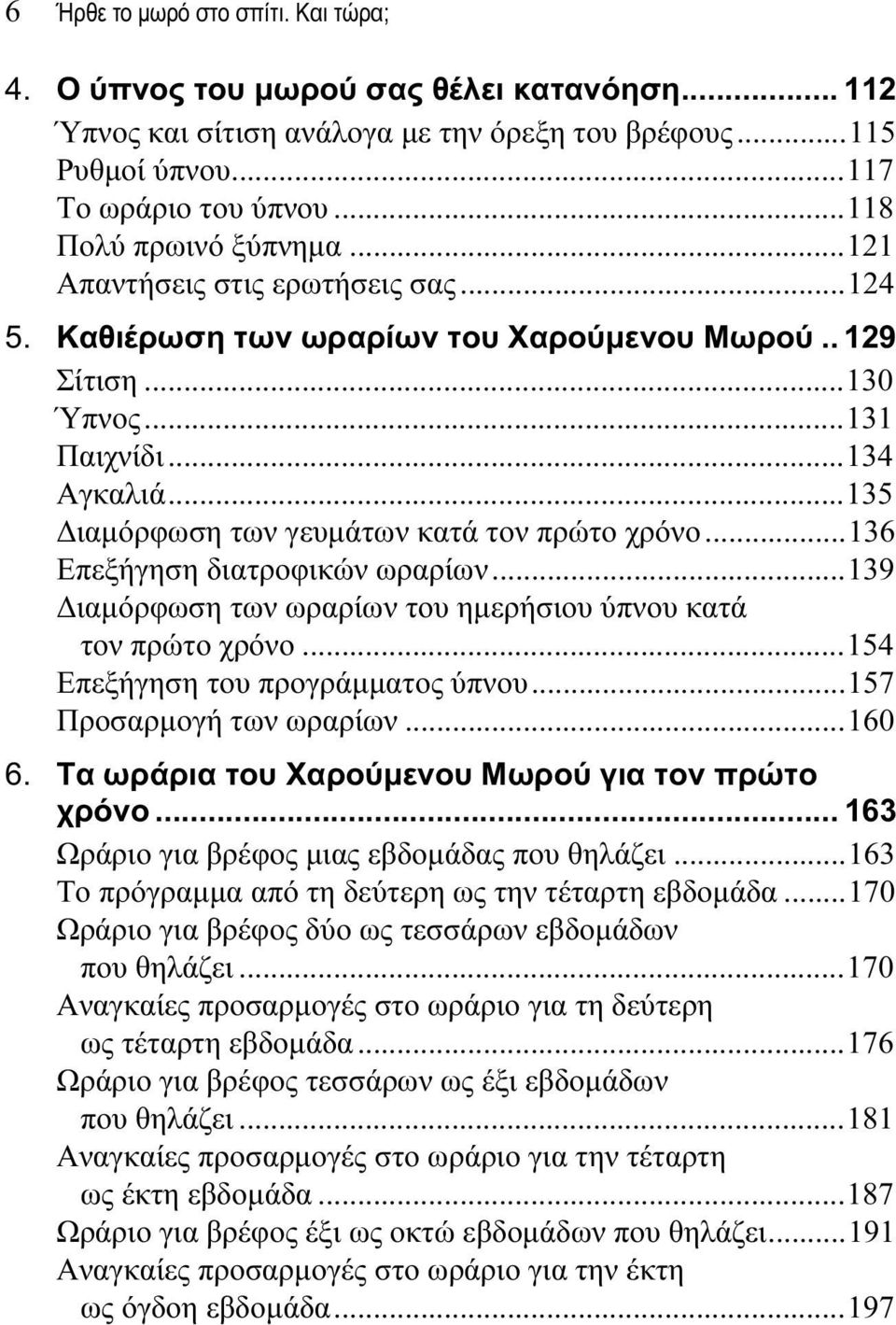 ..135 Διαμόρφωση των γευμάτων κατά τον πρώτο χρόνο...136 Επεξήγηση διατροφικών ωραρίων...139 Διαμόρφωση των ωραρίων του ημερήσιου ύπνου κατά τον πρώτο χρόνο...154 Επεξήγηση του προγράμματος ύπνου.