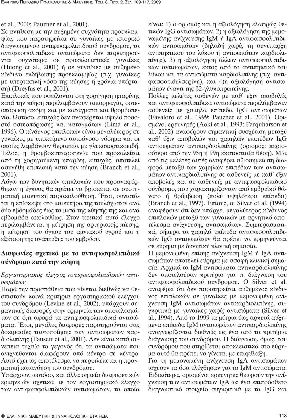 προεκλαμπτικές γυναίκες (Huong et al., 2001) ή σε γυναίκες με αυξημένο κίνδυνο εκδήλωσης προεκλαμψίας (π.χ. γυναίκες με υπερτασική νόσο της κύησης ή χρόνια υπέρταση) (Dreyfus et al., 2001). Επιπλοκές που οφείλονται στη χορήγηση ηπαρίνης κατά την κύηση περιλαμβάνουν αιμορραγία, οστεοπόρωση ακόμη και με κατάγματα και θρομβοπενία.