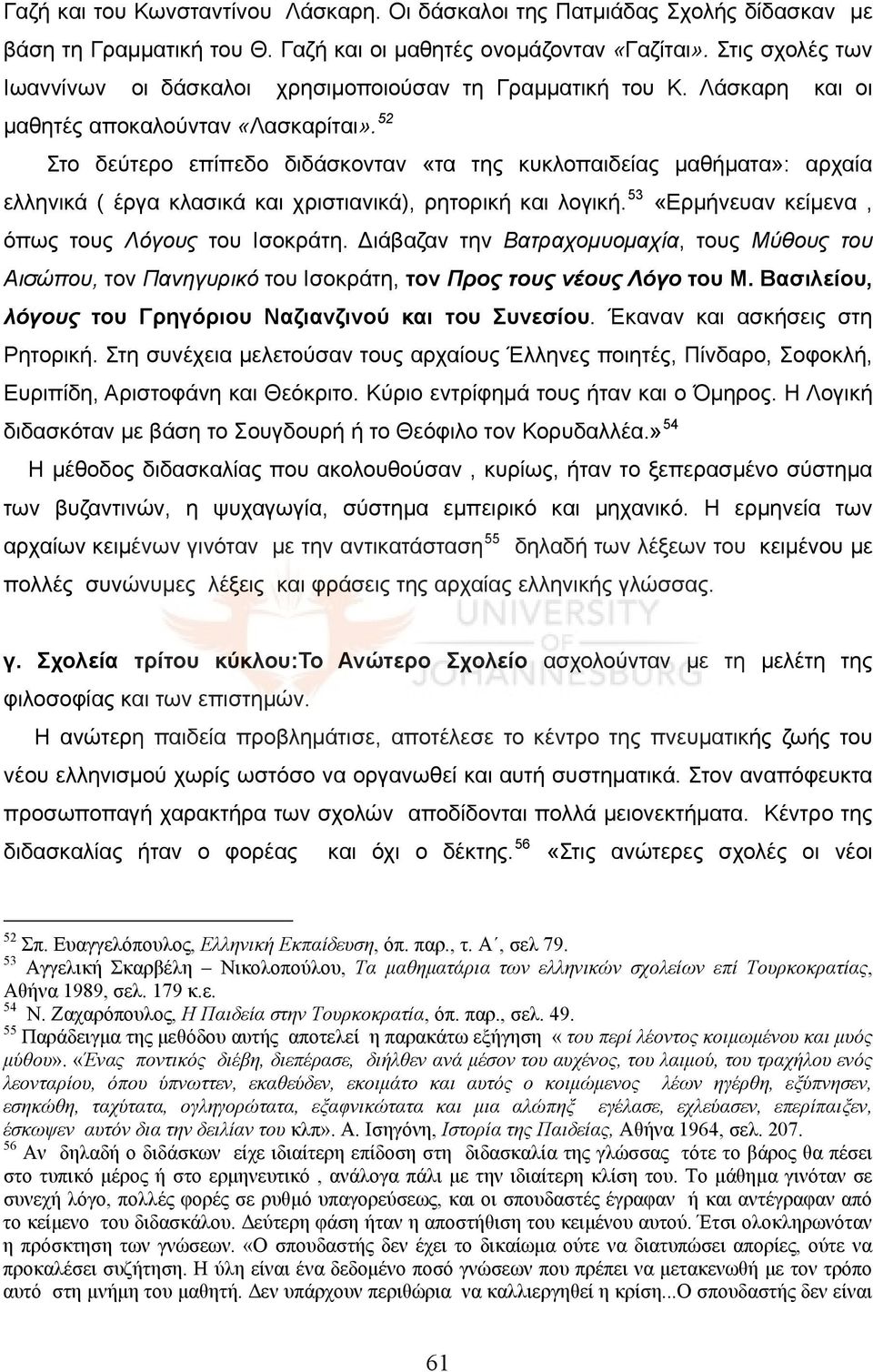 52 Στο δεύτερο επίπεδο διδάσκονταν «τα της κυκλοπαιδείας μαθήματα»: αρχαία ελληνικά ( έργα κλασικά και χριστιανικά), ρητορική και λογική. 53 «Ερμήνευαν κείμενα, όπως τους Λόγους του Ισοκράτη.