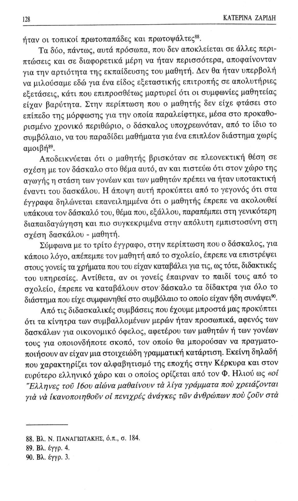 Δεν θα ήταν υπερβολή να μιλούσαμε εδώ για ένα είδος εξεταστικής επιτροπής σε απολυτήριες εξετάσεις, κάτι που επιπροσθέτως μαρτυρεί ότι οι συμφωνίες μαθητείας είχαν βαρύτητα.