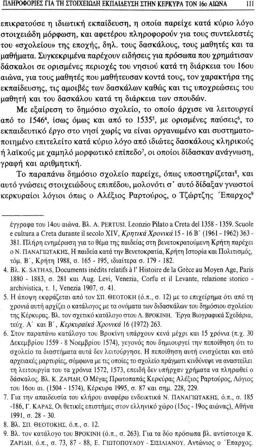 Συγκεκριμένα παρέχουν ειδήσεις για πρόσωπα που χρημάτισαν δάσκαλοι σε ορισμένες περιοχές του νησιού κατά τη διάρκεια του 16ου αιώνα, για τους μαθητές που μαθήτευσαν κοντά τους, τον χαρακτήρα της