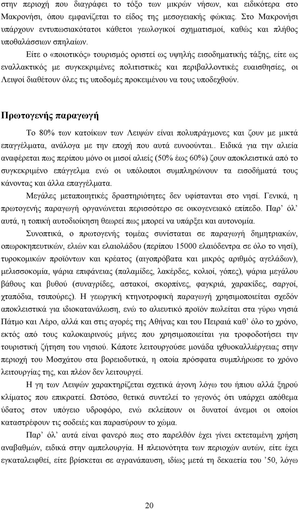 Είτε ο «ποιοτικός» τουρισμός οριστεί ως υψηλής εισοδηματικής τάξης, είτε ως εναλλακτικός με συγκεκριμένες πολιτιστικές και περιβαλλοντικές ευαισθησίες, οι Λειψοί διαθέτουν όλες τις υποδομές