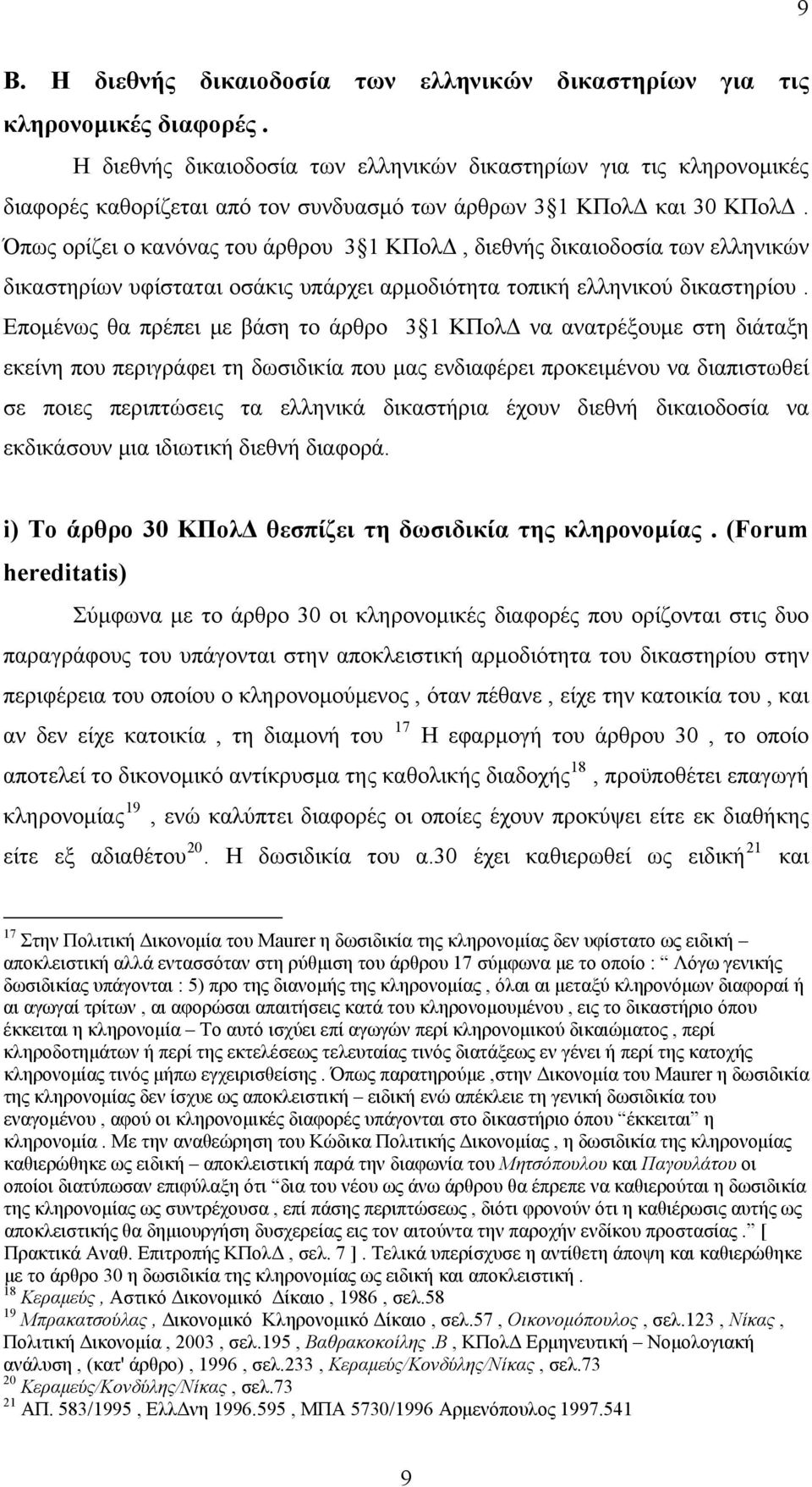 Όπως ορίζει ο κανόνας του άρθρου 3 1 ΚΠολΔ, διεθνής δικαιοδοσία των ελληνικών δικαστηρίων υφίσταται οσάκις υπάρχει αρμοδιότητα τοπική ελληνικού δικαστηρίου.