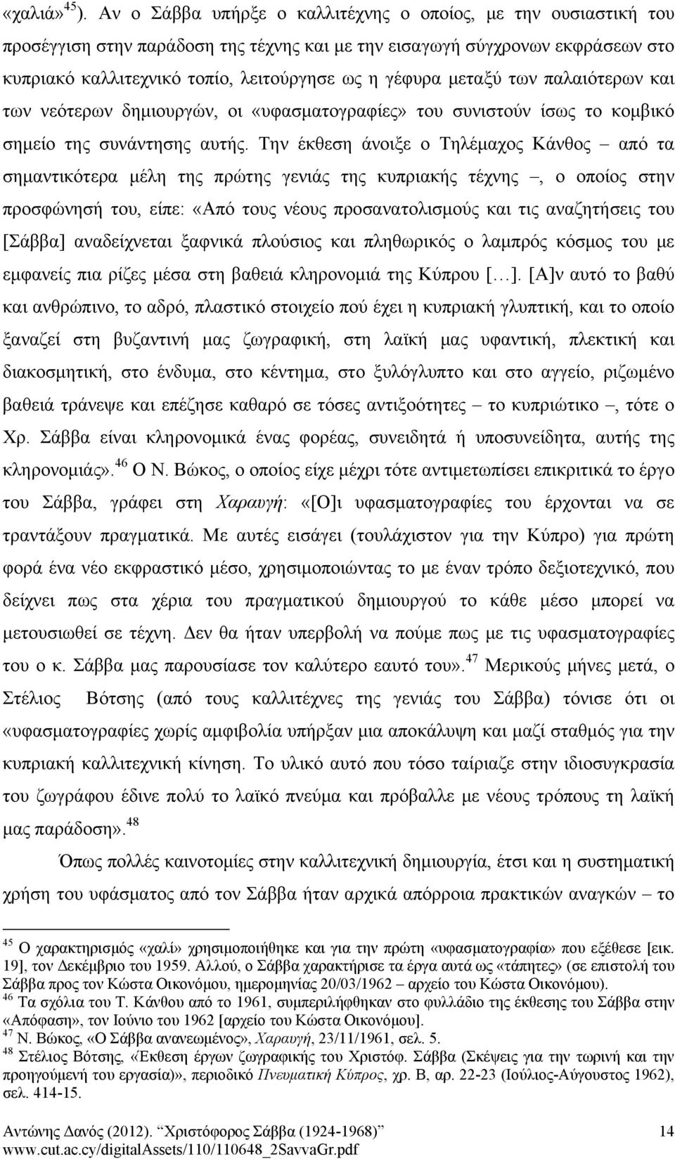 μεταξύ των παλαιότερων και των νεότερων δημιουργών, οι «υφασματογραφίες» του συνιστούν ίσως το κομβικό σημείο της συνάντησης αυτής.