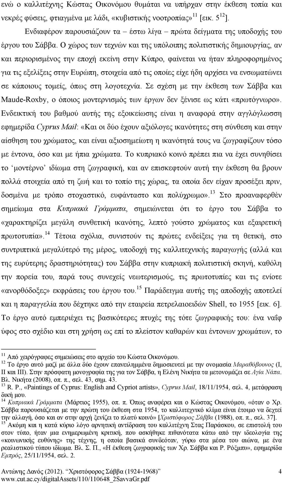 Ο χώρος των τεχνών και της υπόλοιπης πολιτιστικής δημιουργίας, αν και περιορισμένος την εποχή εκείνη στην Κύπρο, φαίνεται να ήταν πληροφορημένος για τις εξελίξεις στην Ευρώπη, στοιχεία από τις οποίες