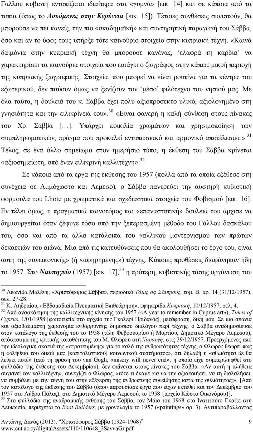 «Καινά δαιμόνια στην κυπριακή τέχνη θα μπορούσε κανένας, ελαφρά τη καρδία να χαρακτηρίσει τα καινούρια στοιχεία που εισάγει ο ζωγράφος στην κάπως μικρή περιοχή της κυπριακής ζωγραφικής.