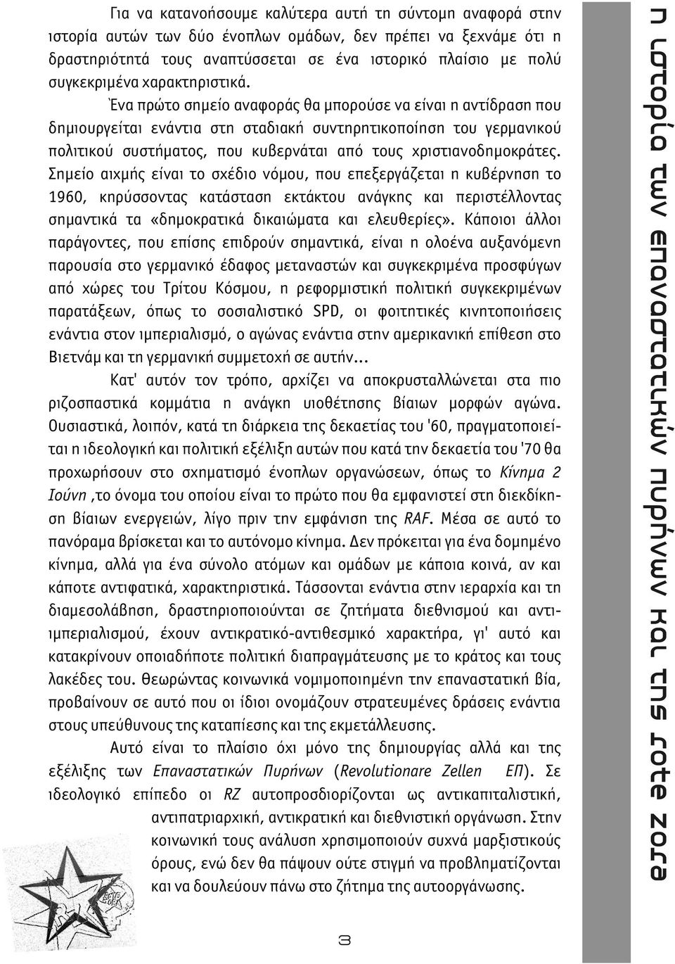 Ένα πρώτο σημείο αναφοράς θα μπορούσε να είναι η αντίδραση που δημιουργείται ενάντια στη σταδιακή συντηρητικοποίηση του γερμανικού πολιτικού συστήματος, που κυβερνάται από τους χριστιανοδημοκράτες.