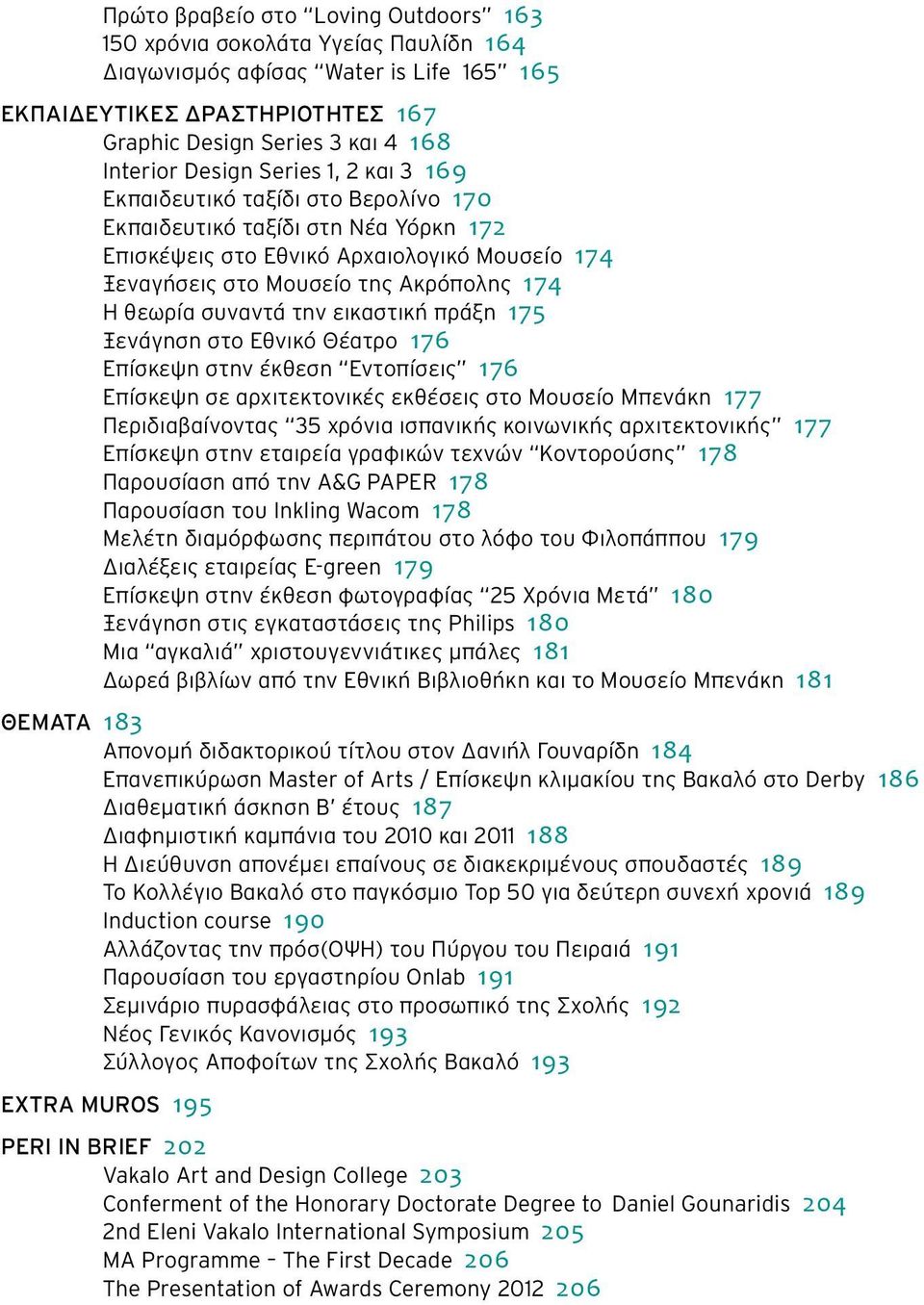 θεωρία συναντά την εικαστική πράξη 175 Ξενάγηση στο Εθνικό Θέατρο 176 Επίσκεψη στην έκθεση Εντοπίσεις 176 Επίσκεψη σε αρχιτεκτονικές εκθέσεις στο Μουσείο Μπενάκη 177 Περιδιαβαίνοντας 35 χρόνια