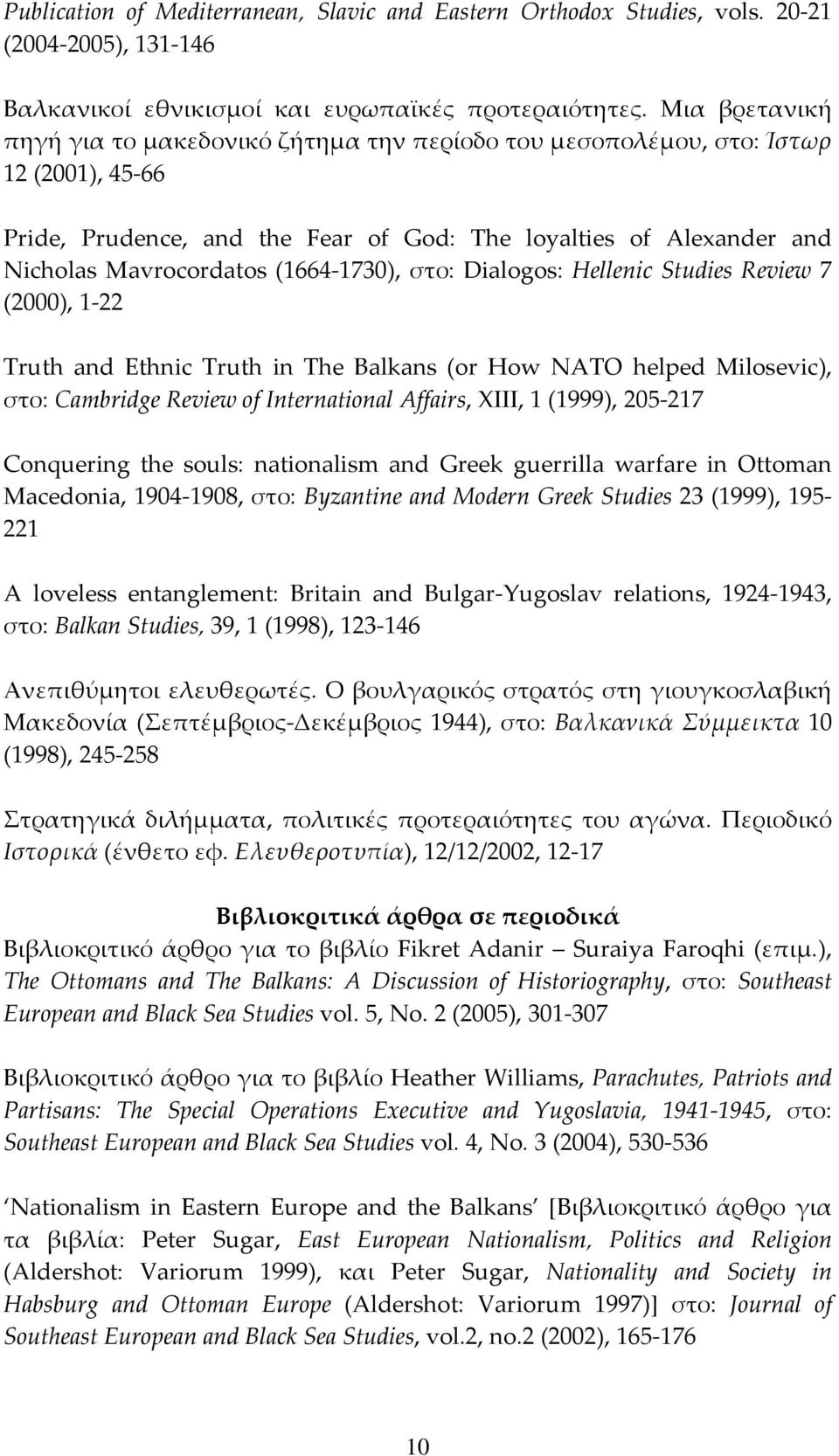 1730), στο: Dialogos: Hellenic Studies Review 7 (2000), 1 22 Truth and Ethnic Truth in The Balkans (or How NATO helped Milosevic), στο: Cambridge Review of International Affairs, XIII, 1 (1999), 205