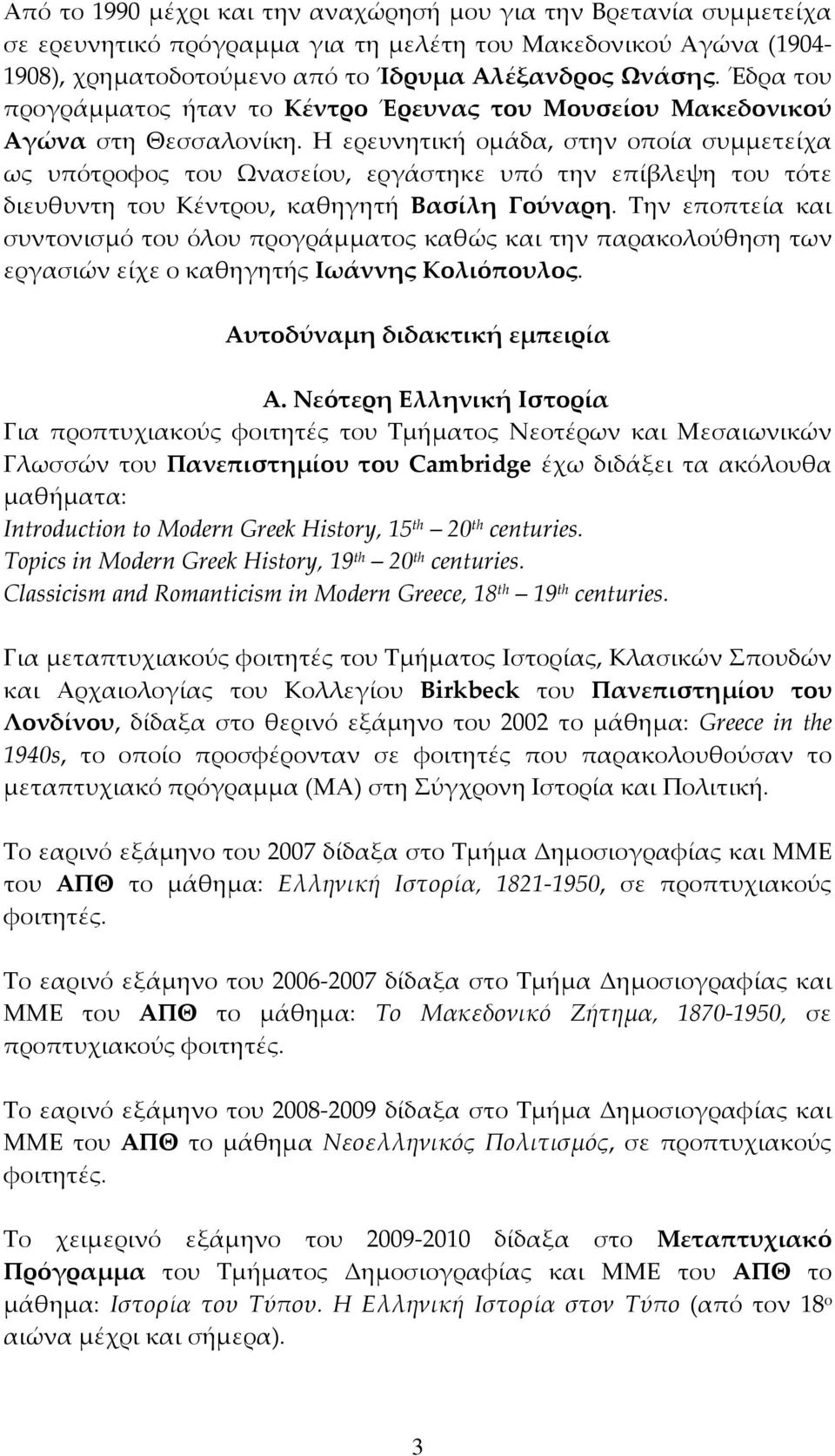 Η ερευνητική ομάδα, στην οποία συμμετείχα ως υπότροφος του Ωνασείου, εργάστηκε υπό την επίβλεψη του τότε διευθυντη του Κέντρου, καθηγητή Βασίλη Γούναρη.