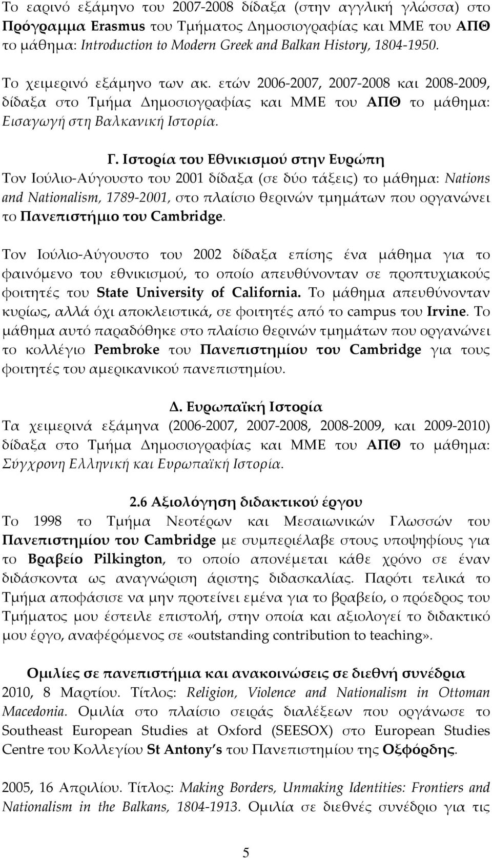 Ιστορία του Εθνικισμού στην Ευρώπη Τον Ιούλιο Αύγουστο του 2001 δίδαξα (σε δύο τάξεις) το μάθημα: Nations and Nationalism, 1789 2001, στο πλαίσιο θερινών τμημάτων που οργανώνει το Πανεπιστήμιο του