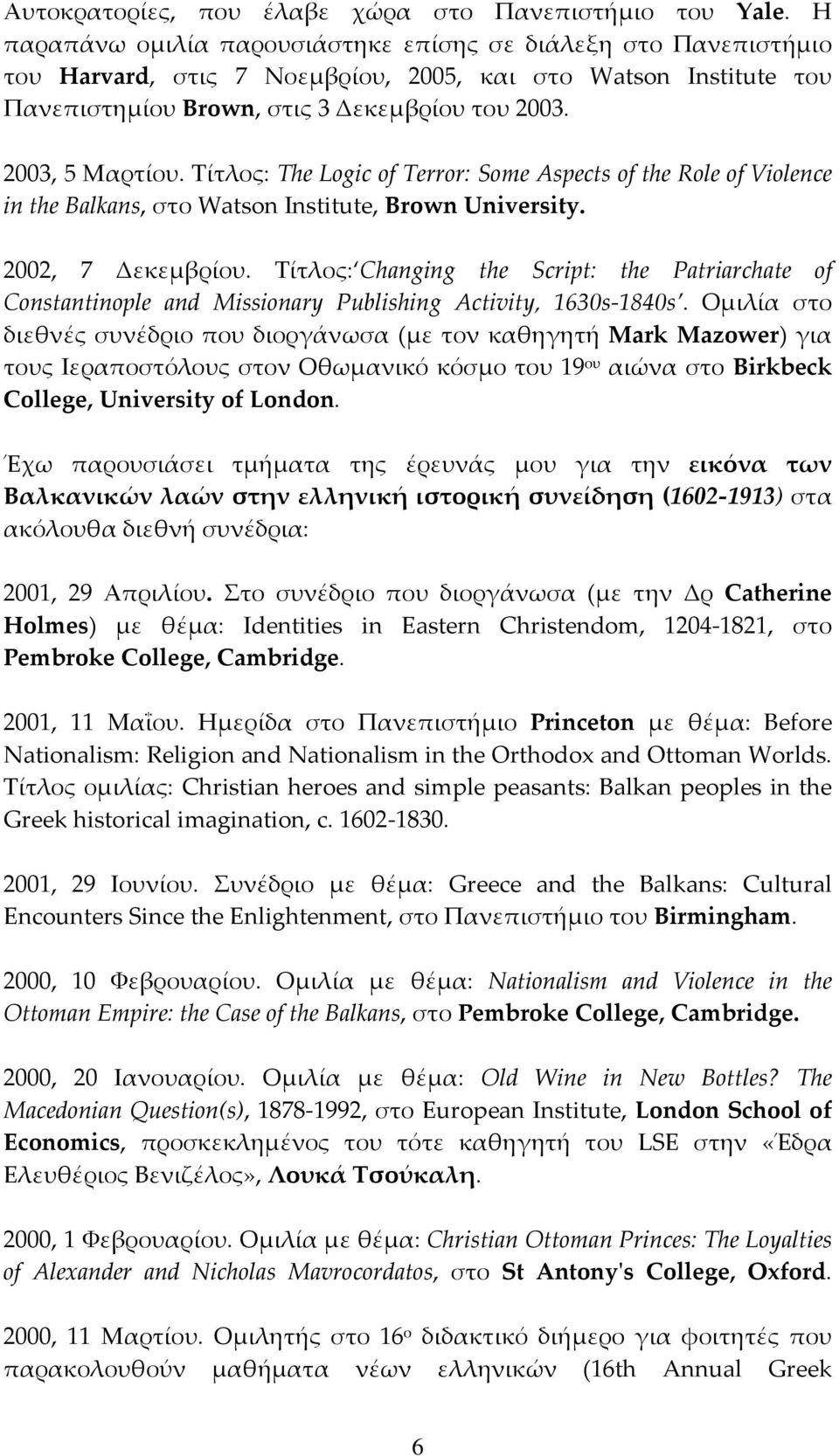 Τίτλος: The Logic of Terror: Some Aspects of the Role of Violence in the Balkans, στο Watson Institute, Brown University. 2002, 7 Δεκεμβρίου.