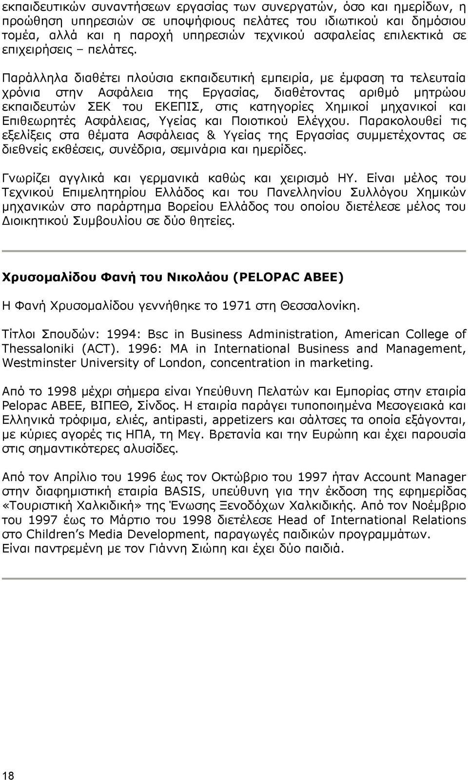 Παράλληλα διαθέτει πλούσια εκπαιδευτική εμπειρία, με έμφαση τα τελευταία χρόνια στην Ασφάλεια της Εργασίας, διαθέτοντας αριθμό μητρώου εκπαιδευτών ΣΕΚ του ΕΚΕΠΙΣ, στις κατηγορίες Χημικοί μηχανικοί