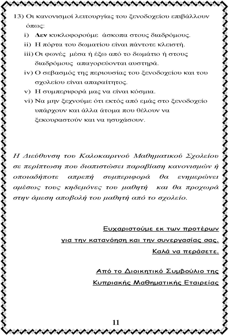 v) Η συμπεριφορά μας να είναι κόσμια. vi) Να μην ξεχνούμε ότι εκτός από εμάς στο ξενοδοχείο υπάρχουν και άλλα άτομα που θέλουν να ξεκουραστούν και να ησυχάσουν.