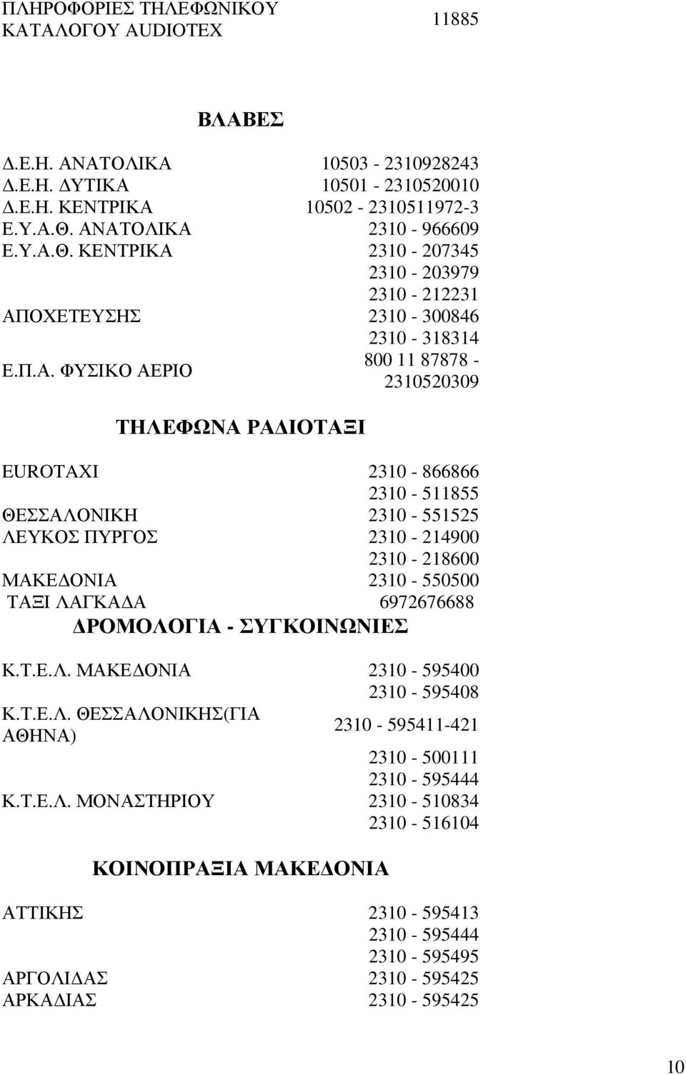 2310-866866 2310-511855 ΘΕΣΣΑΛΟΝΙΚΗ 2310-551525 ΛΕΥΚΟΣ ΠΥΡΓΟΣ 2310-214900 2310-218600 ΜΑΚΕ ΟΝΙΑ 2310-550500 ΤΑΞΙ ΛΑΓΚΑ Α 6972676688 ΡΟΜΟΛΟΓΙΑ - ΣΥΓΚΟΙΝΩΝΙΕΣ Κ.Τ.Ε.Λ. ΜΑΚΕ ΟΝΙΑ 2310-595400 2310-595408 Κ.