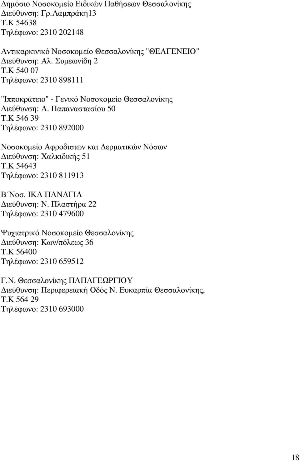Κ 546 39 Τηλέφωνο: 2310 892000 Νοσοκοµείο Αφροδισιων και ερµατικών Νόσων ιεύθυνση: Χαλκιδικής 51 Τ.Κ 54643 Τηλέφωνο: 2310 811913 Β Νοσ. ΙΚΑ ΠΑΝΑΓΙΑ ιεύθυνση: Ν.