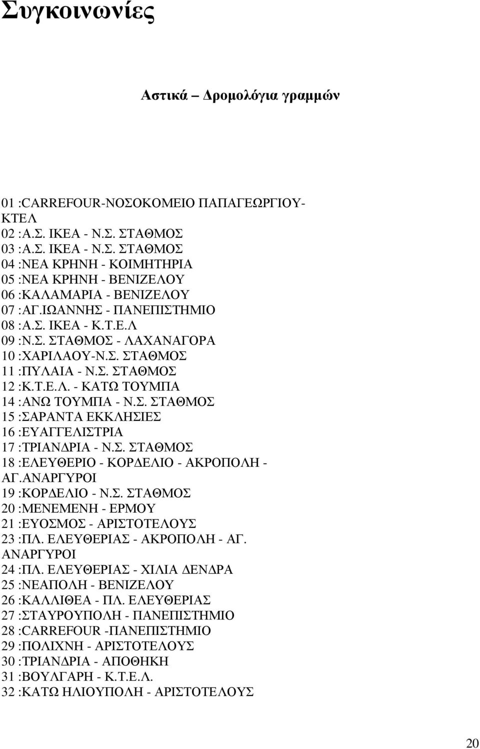 Σ. ΣΤΑΘΜΟΣ 18 :ΕΛΕΥΘΕΡΙΟ - ΚΟΡ ΕΛΙΟ - ΑΚΡΟΠΟΛΗ - ΑΓ.ΑΝΑΡΓΥΡΟΙ 19 :ΚΟΡ ΕΛΙΟ - Ν.Σ. ΣΤΑΘΜΟΣ 20 :ΜΕΝΕΜΕΝΗ - ΕΡΜΟΥ 21 :ΕΥΟΣΜΟΣ - ΑΡΙΣΤΟΤΕΛΟΥΣ 23 :ΠΛ. ΕΛΕΥΘΕΡΙΑΣ - ΑΚΡΟΠΟΛΗ - ΑΓ. ΑΝΑΡΓΥΡΟΙ 24 :ΠΛ.