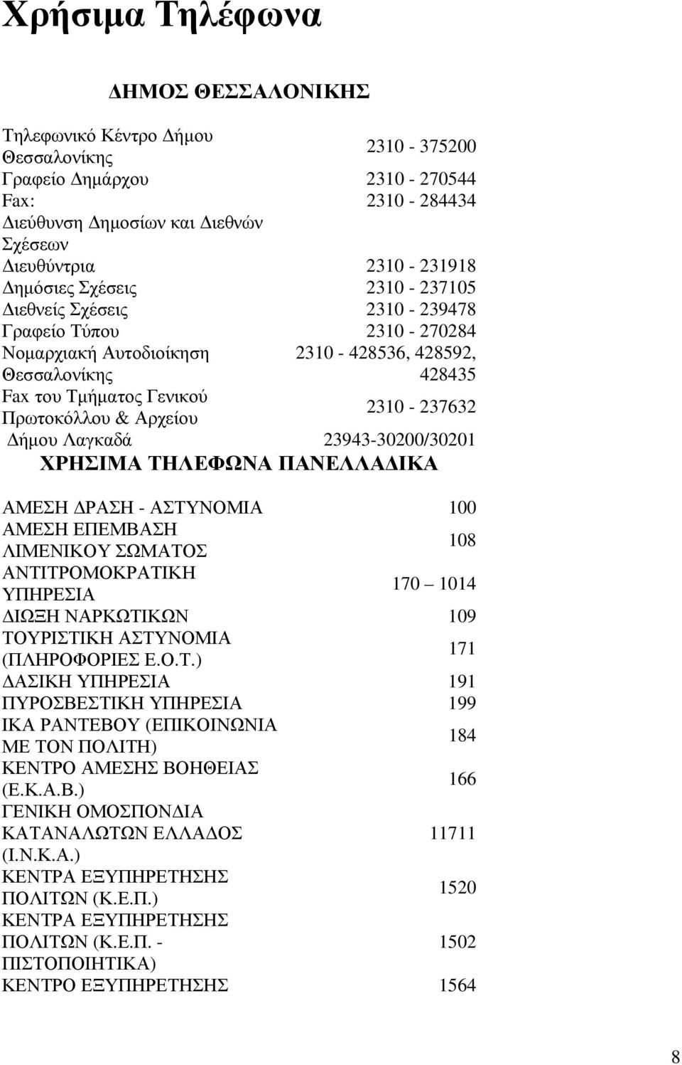 ήµου Λαγκαδά 23943-30200/30201 ΧΡΗΣΙΜΑ ΤΗΛΕΦΩΝΑ ΠΑΝΕΛΛΑ ΙΚΑ ΑΜΕΣΗ ΡΑΣΗ - ΑΣΤΥΝΟΜΙΑ 100 ΑΜΕΣΗ ΕΠΕΜΒΑΣΗ ΛΙΜΕΝΙΚΟΥ ΣΩΜΑΤΟΣ 108 ΑΝΤΙΤΡΟΜΟΚΡΑΤΙΚΗ ΥΠΗΡΕΣΙΑ 170 1014 ΙΩΞΗ ΝΑΡΚΩΤΙΚΩΝ 109 ΤΟΥΡΙΣΤΙΚΗ ΑΣΤΥΝΟΜΙΑ