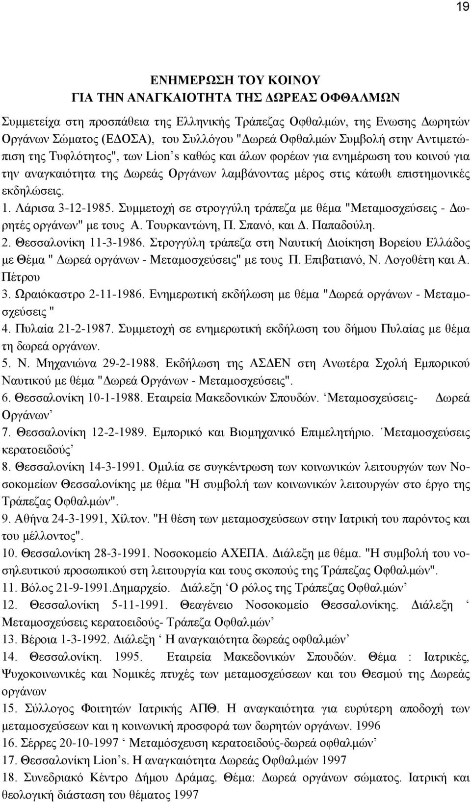 Λάξηζα 3-12-1985. πκκεηνρή ζε ζηξνγγύιε ηξάπεδα κε ζέκα "Μεηακνζρεύζεηο - Γσξεηέο νξγάλσλ" κε ηνπο Α. Σνπξθαληώλε, Π. παλό, θαη Γ. Παπαδνύιε. 2. Θεζζαινλίθε 11-3-1986.