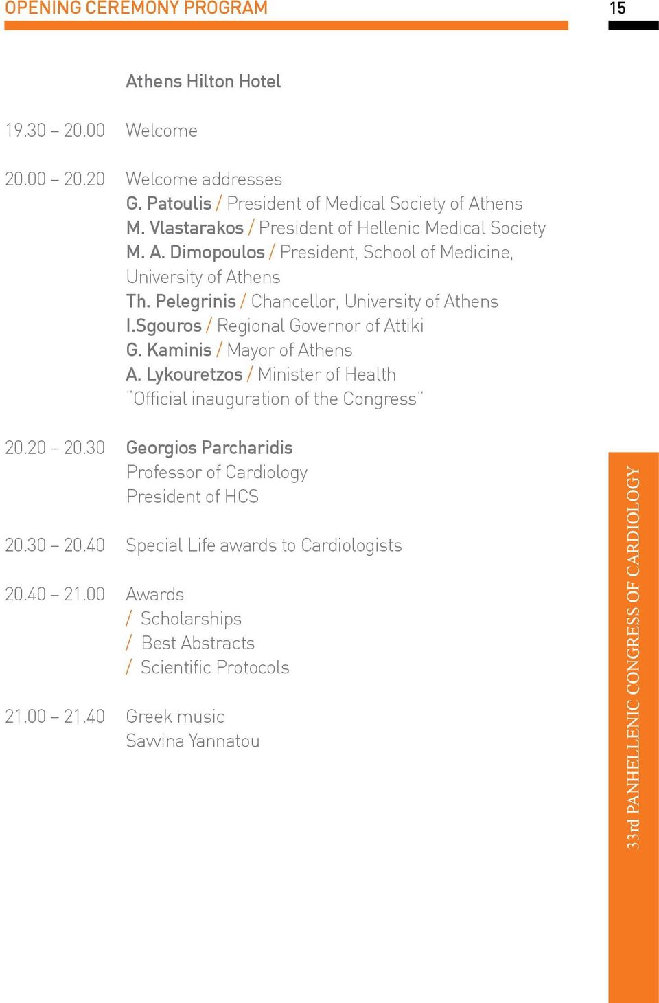 Sgouros / Regional Governor of Attiki G. Kaminis / Mayor of Athens A. Lykouretzos / Minister of Health Official inauguration of the Congress 20.20 20.30 20.30 20.40 20.40 21.00 21.