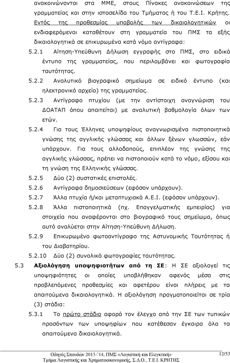 1 Αίτηση-Υπεύθυνη Δήλωση εγγραφής στο ΠΜΣ, στο ειδικό έντυπο της γραμματείας, που περιλαμβάνει και φωτογραφία ταυτότητας. 5.2.