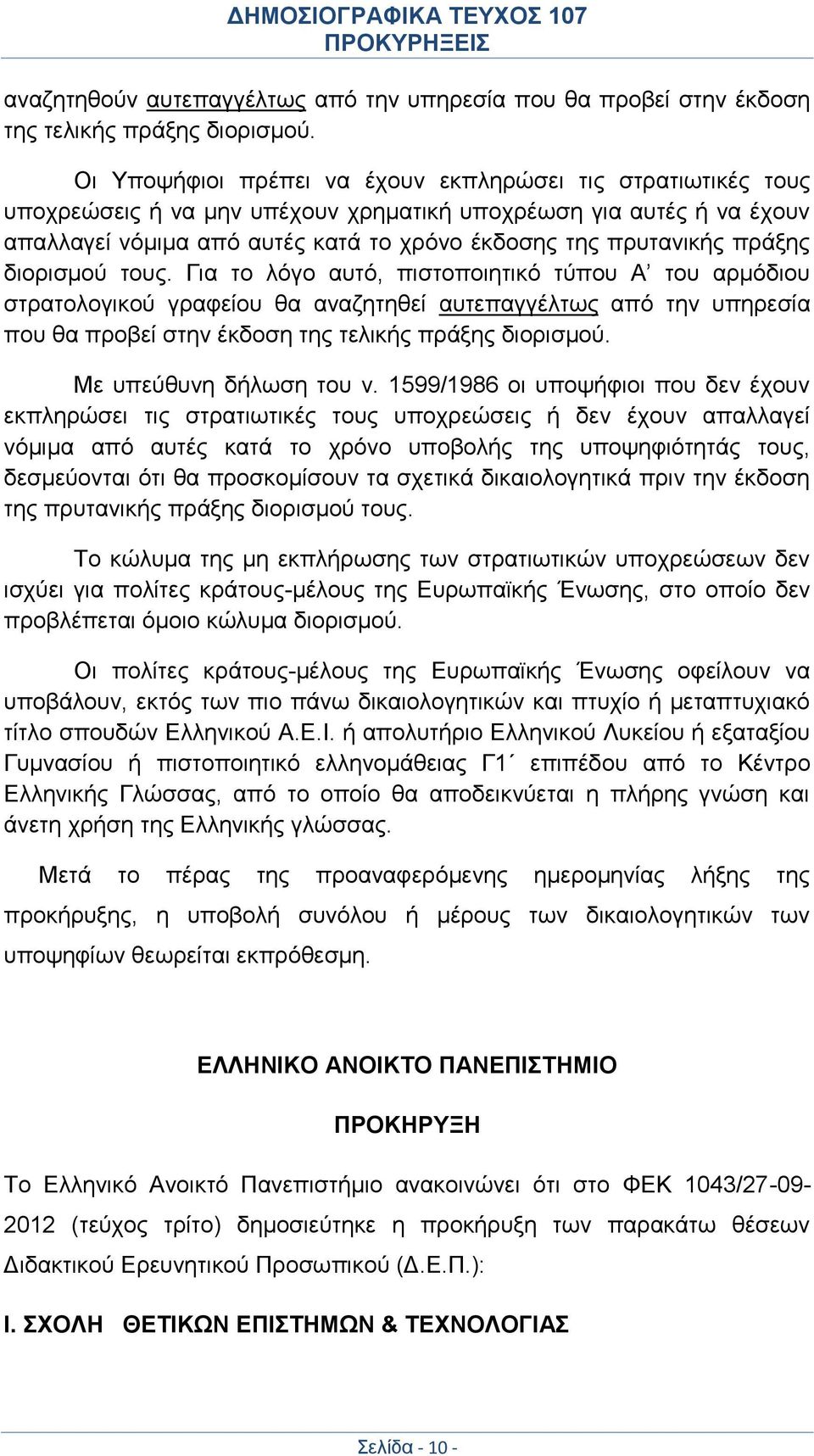 πράξης διορισμού τους. Για το λόγο αυτό, πιστοποιητικό τύπου Α του αρμόδιου στρατολογικού γραφείου θα αναζητηθεί αυτεπαγγέλτως από την υπηρεσία που θα προβεί στην έκδοση της τελικής πράξης διορισμού.