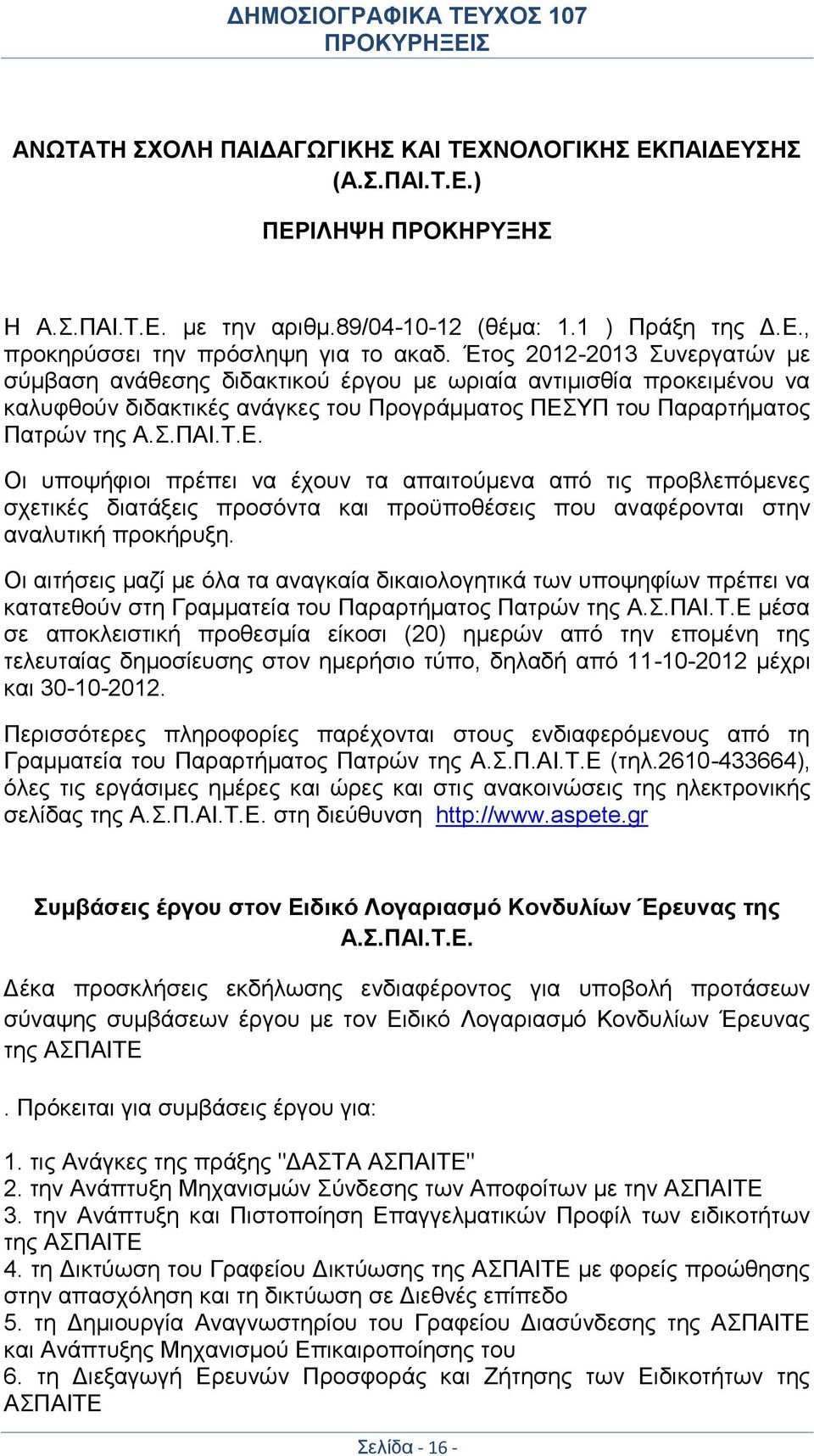 ΥΠ του Παραρτήματος Πατρών της Α.Σ.ΠΑΙ.Τ.Ε. Οι υποψήφιοι πρέπει να έχουν τα απαιτούμενα από τις προβλεπόμενες σχετικές διατάξεις προσόντα και προϋποθέσεις που αναφέρονται στην αναλυτική προκήρυξη.