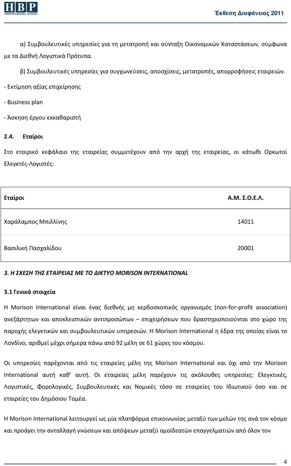 Εταίροι Στο εταιρικό κεφάλαιο της εταιρείας συμμετέχουν από την αρχή της εταιρείας, οι κάτωθι Ορκωτοί Ελεγκτές-Λογιστές: Εταίροι Α.Μ. Σ.Ο.Ε.Λ. Χαράλαμπος Μπιλλίνης 14011 Βασιλική Πασχαλίδου 20001 3.