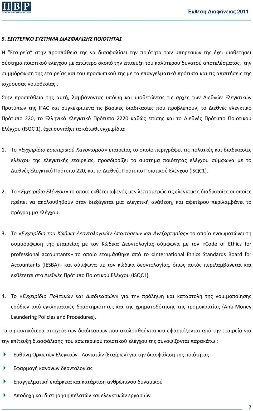 Στην προσπάθεια της αυτή, λαμβάνοντας υπόψη και υιοθετώντας τις αρχές των Διεθνών Ελεγκτικών Προτύπων της IFAC και συγκεκριμένα τις βασικές διαδικασίες που προβλέπουν, το Διεθνές ελεγκτικό Πρότυπο