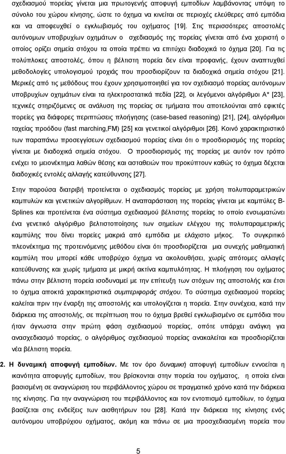 Στις περισσότερες αποστολές αυτόνομων υποβρυχίων οχημάτων ο σχεδιασμός της πορείας γίνεται από ένα χειριστή ο οποίος ορίζει σημεία στόχου τα οποία πρέπει να επιτύχει διαδοχικά το όχημα [20].