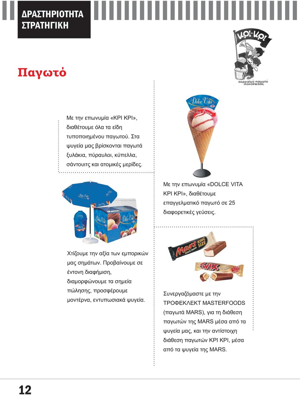Με την επωνυμία «DOLCE VITA ΚΡΙ ΚΡΙ», διαθέτουμε επαγγελματικό παγωτό σε 25 διαφορετικές γεύσεις. Χτίζουμε την αξία των εμπορικών μας σημάτων.