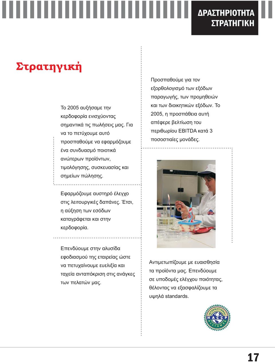Προσπαθούμε για τον εξορθολογισμό των εξόδων παραγωγής, των προμηθειών και των διοικητικών εξόδων. Το 2005, η προσπάθεια αυτή απέφερε βελτίωση του περιθωρίου EBITDA κατά 3 ποσοστιαίες μονάδες.