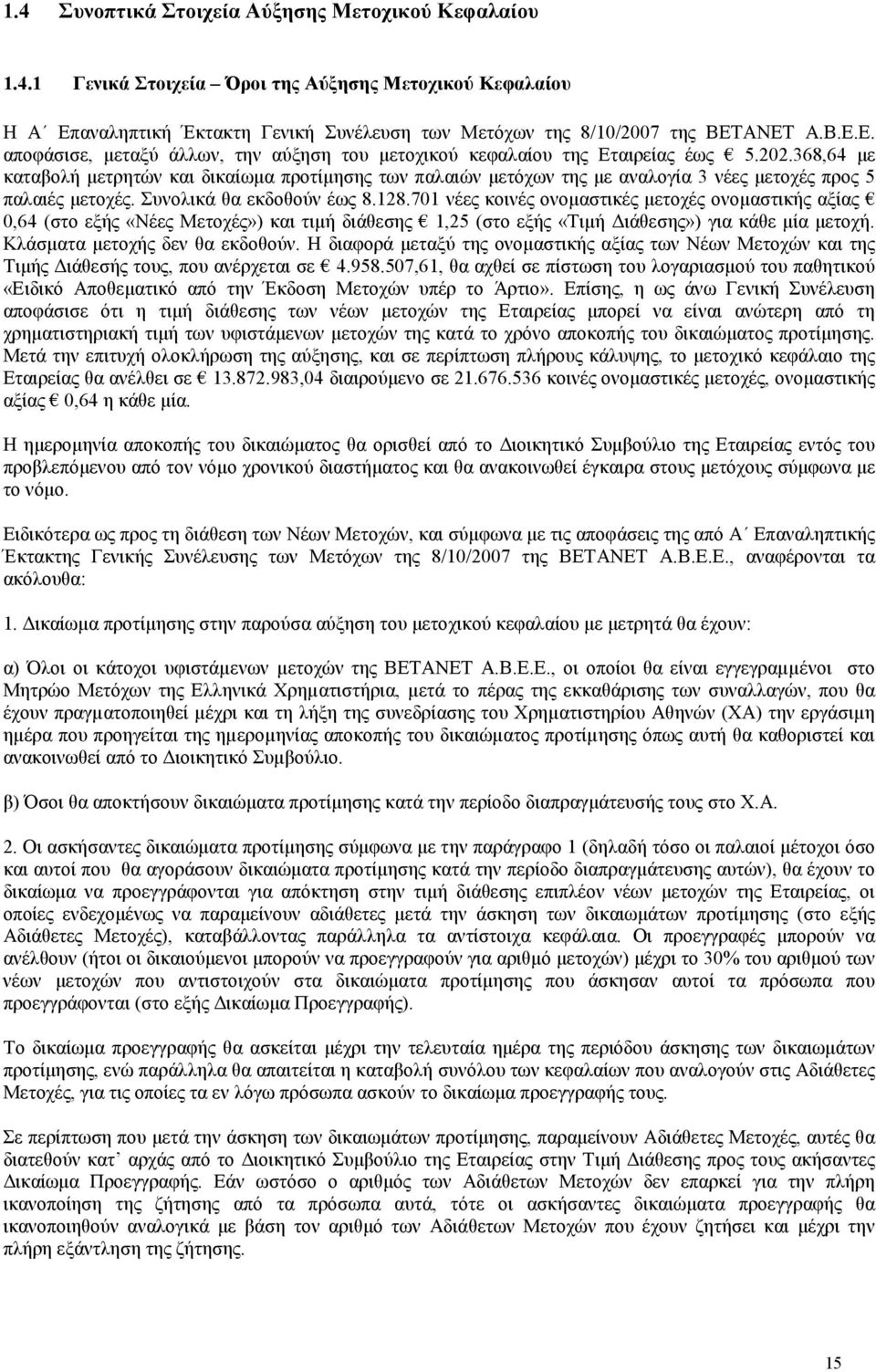 701 νέες κοινές ονοµαστικές µετοχές ονοµαστικής αξίας 0,64 (στο εξής «Νέες Μετοχές») και τιµή διάθεσης 1,25 (στο εξής «Τιµή ιάθεσης») για κάθε µία µετοχή. Κλάσµατα µετοχής δεν θα εκδοθούν.