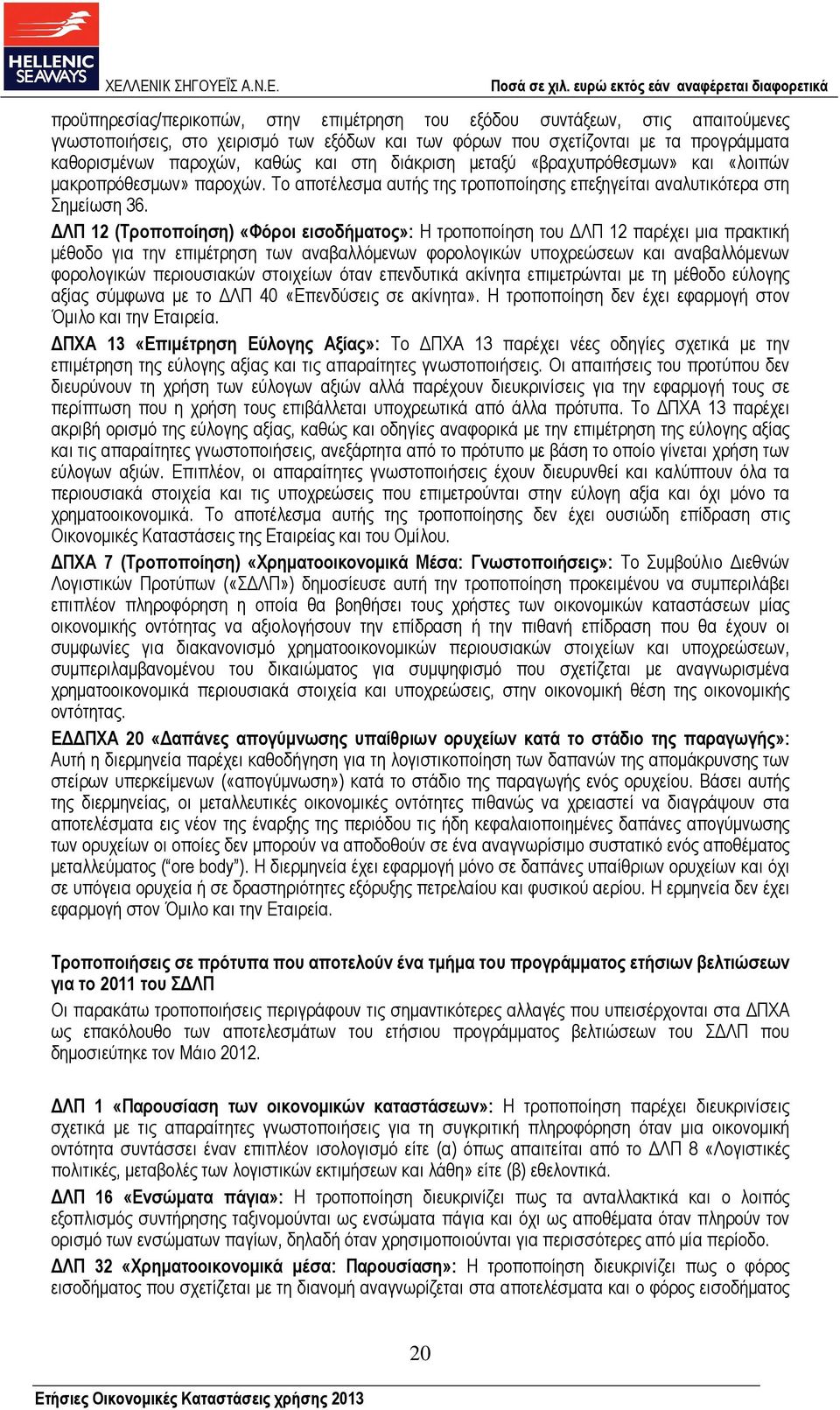 ΛΠ 12 (Τροποποίηση) «Φόροι εισοδήµατος»: Η τροποποίηση του ΛΠ 12 παρέχει µια πρακτική µέθοδο για την επιµέτρηση των αναβαλλόµενων φορολογικών υποχρεώσεων και αναβαλλόµενων φορολογικών περιουσιακών