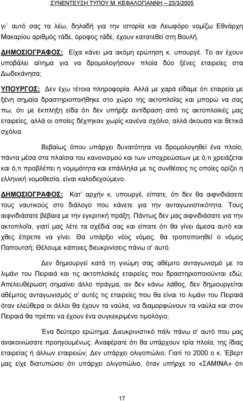 Αλλά με χαρά είδαμε ότι εταιρεία με ξένη σημαία δραστηριοποιήθηκε στο χώρο της ακτοπλοΐας και μπορώ να σας πω, ότι με έκπληξη είδα ότι δεν υπήρξε αντίδραση από τις ακτοπλοϊκές μας εταιρείες, αλλά οι