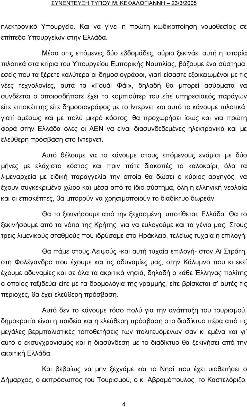 είσαστε εξοικειωμένοι με τις νέες τεχνολογίες, αυτά τα «Γουάι Φάι», δηλαδή θα μπορεί ασύρματα να συνδέεται ο οποιοσδήποτε έχει το κομπιούτερ του είτε υπηρεσιακός παράγων είτε επισκέπτης είτε