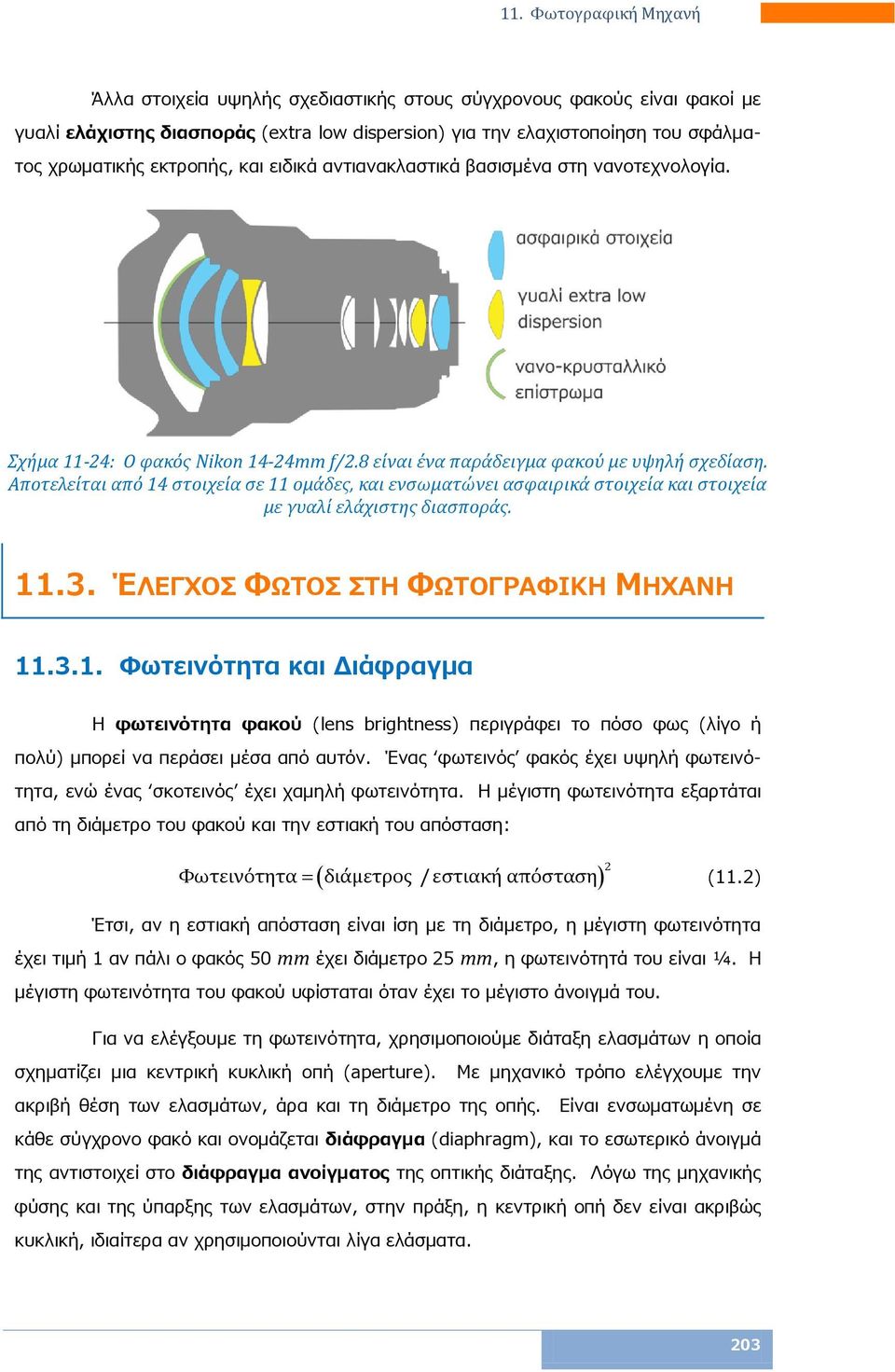 Αποτελεύται απϐ 14 ςτοιχεύα ςε 11 ομϊδεσ, και ενςωματώνει αςφαιρικϊ ςτοιχεύα και ςτοιχεύα με γυαλύ ελϊχιςτησ διαςπορϊσ. 11.3. ΈΛΕΓΧΟ ΦΩΣΟ ΣΗ ΦΩΣΟΓΡΑΦΙΚΗ ΜΗΧΑΝΗ 11.3.1. Φωτεινότητα και Διάφραγμα Η φωτεινότητα φακού (lens brightness) περιγράφει το πόσο φως (λίγο ή πολύ) μπορεί να περάσει μέσα από αυτόν.