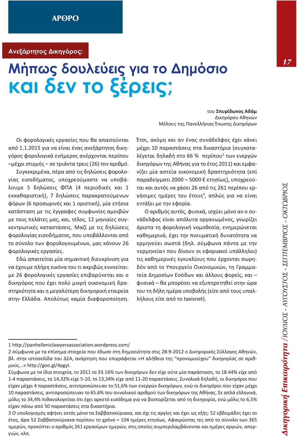 Συγκεκριμένα, πέρα από τις δηλώσεις φορολογίας εισοδήματος, υποχρεούμαστε να υποβάλουμε 5 δηλώσεις ΦΠΑ (4 περιοδικές και 1 εκκαθαριστική), 7 δηλώσεις παρακρατούμενων φόρων (6 προσωρινές και 1