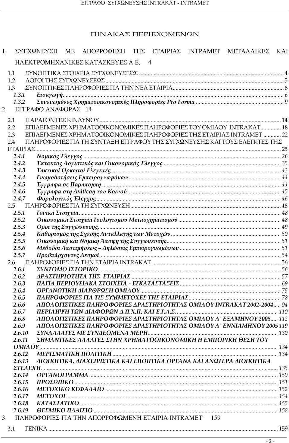 1 ΠΑΡΑΓΟΝΤΕΣ ΚΙΝ ΥΝΟΥ... 14 2.2 ΕΠΙΛΕΓΜΕΝΕΣ ΧΡΗΜΑΤΟΟΙΚΟΝΟΜΙΚΕΣ ΠΛΗΡΟΦΟΡΙΕΣ ΤΟΥ ΟΜΙΛΟΥ INTRAKAT... 18 2.3 ΕΠΙΛΕΓΜΕΝΕΣ ΧΡΗΜΑΤΟΟΙΚΟΝΟΜΙΚΕΣ ΠΛΗΡΟΦΟΡΙΕΣ ΤΗΣ ΕΤΑΙΡΙΑΣ INTRAMET... 22 2.