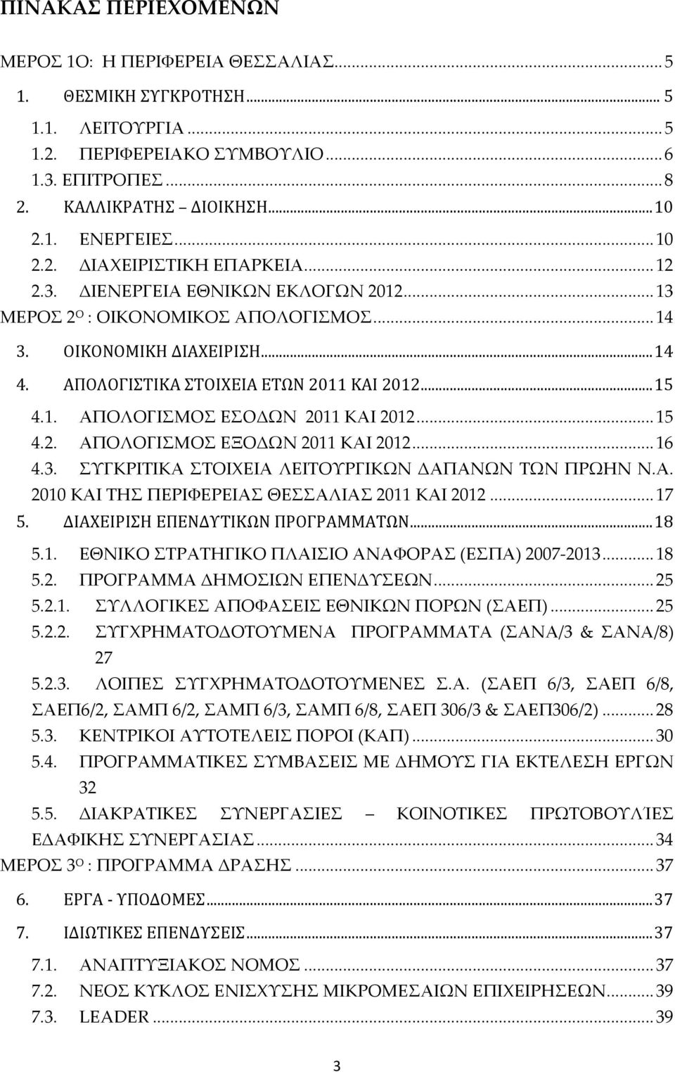 .. 15 4.1. ΑΠΟΛΟΓΙΣΜOΣ ΕΣOΔΩΝ 2011 ΚΑΙ 2012... 15 4.2. ΑΠΟΛΟΓΙΣΜΟΣ ΕΞΟΔΩΝ 2011 ΚΑΙ 2012... 16 4.3. ΣΥΓΚΡΙΤΙΚΑ ΣΤΟΙΧΕΙΑ ΛΕΙΤΟΥΡΓΙΚΩΝ ΔΑΠΑΝΩΝ ΤΩΝ ΠΡΩΗΝ Ν.Α. 2010 ΚΑΙ ΤΗΣ ΠΕΡΙΦΕΡΕΙΑΣ ΘΕΣΣΑΛΙΑΣ 2011 ΚΑΙ 2012.