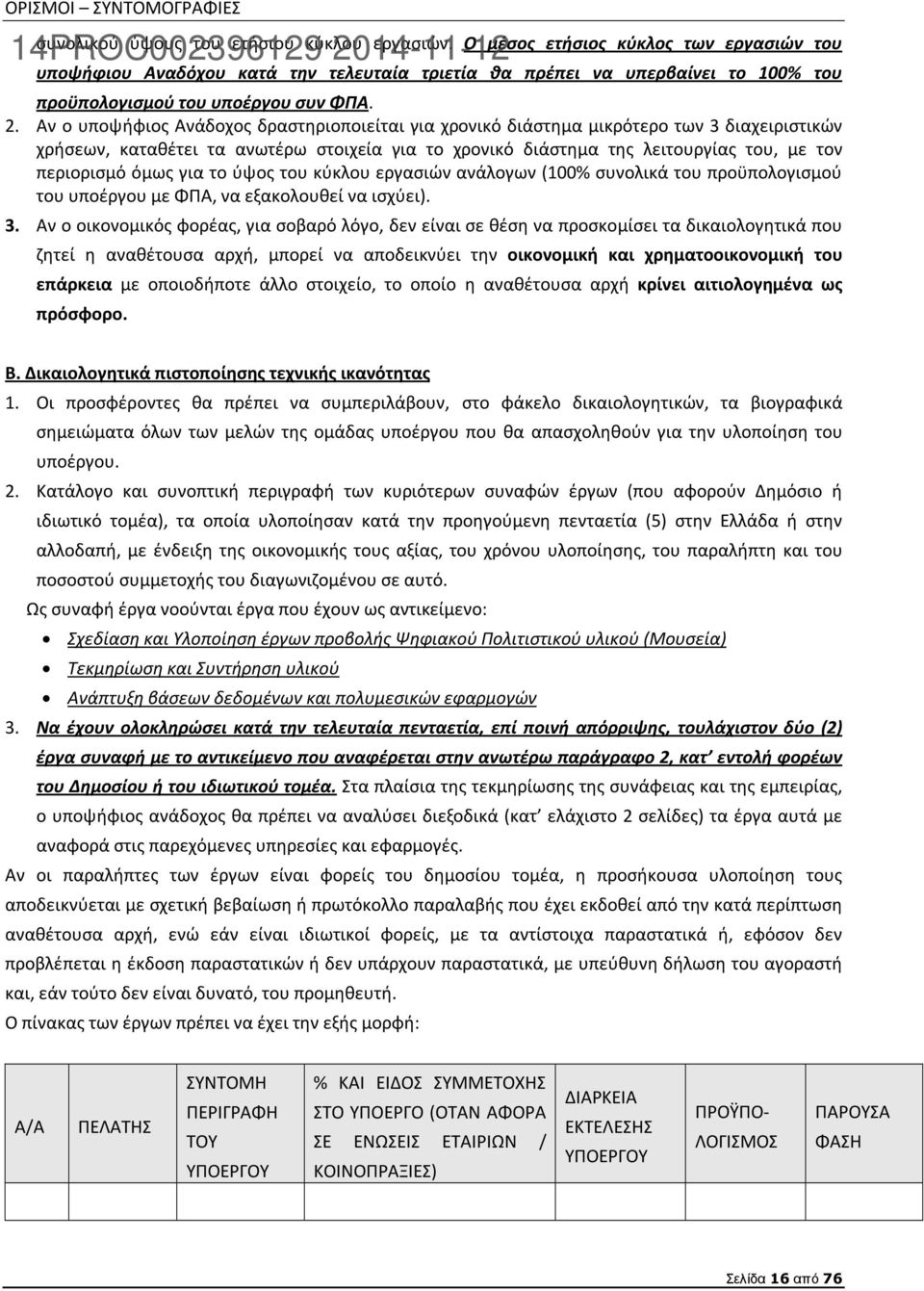 Αν ο υποψήφιος Ανάδοχος δραστηριοποιείται για χρονικό διάστημα μικρότερο των 3 διαχειριστικών χρήσεων, καταθέτει τα ανωτέρω στοιχεία για το χρονικό διάστημα της λειτουργίας του, με τον περιορισμό