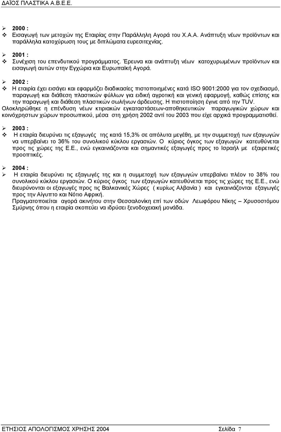 2002 : Η εταιρία έχει εισάγει και εφαρµόζει διαδικασίες πιστοποιηµένες κατά ISO 9001:2000 για τον σχεδιασµό, παραγωγή και διάθεση πλαστικών φύλλων για ειδική αγροτική και γενική εφαρµογή, καθώς