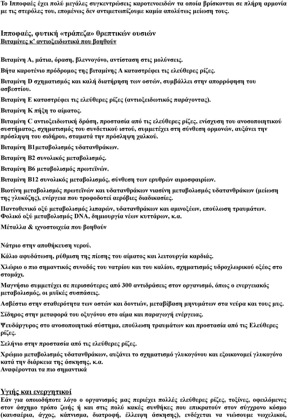Βήτα καροτένιο πρόδρομος της βιταμίνης Α καταστρέφει τις ελεύθερες ρίζες. Βιταμίνη D σχηματισμός και καλή διατήρηση των οστών, συμβάλλει στην απορρόφηση του ασβεστίου.