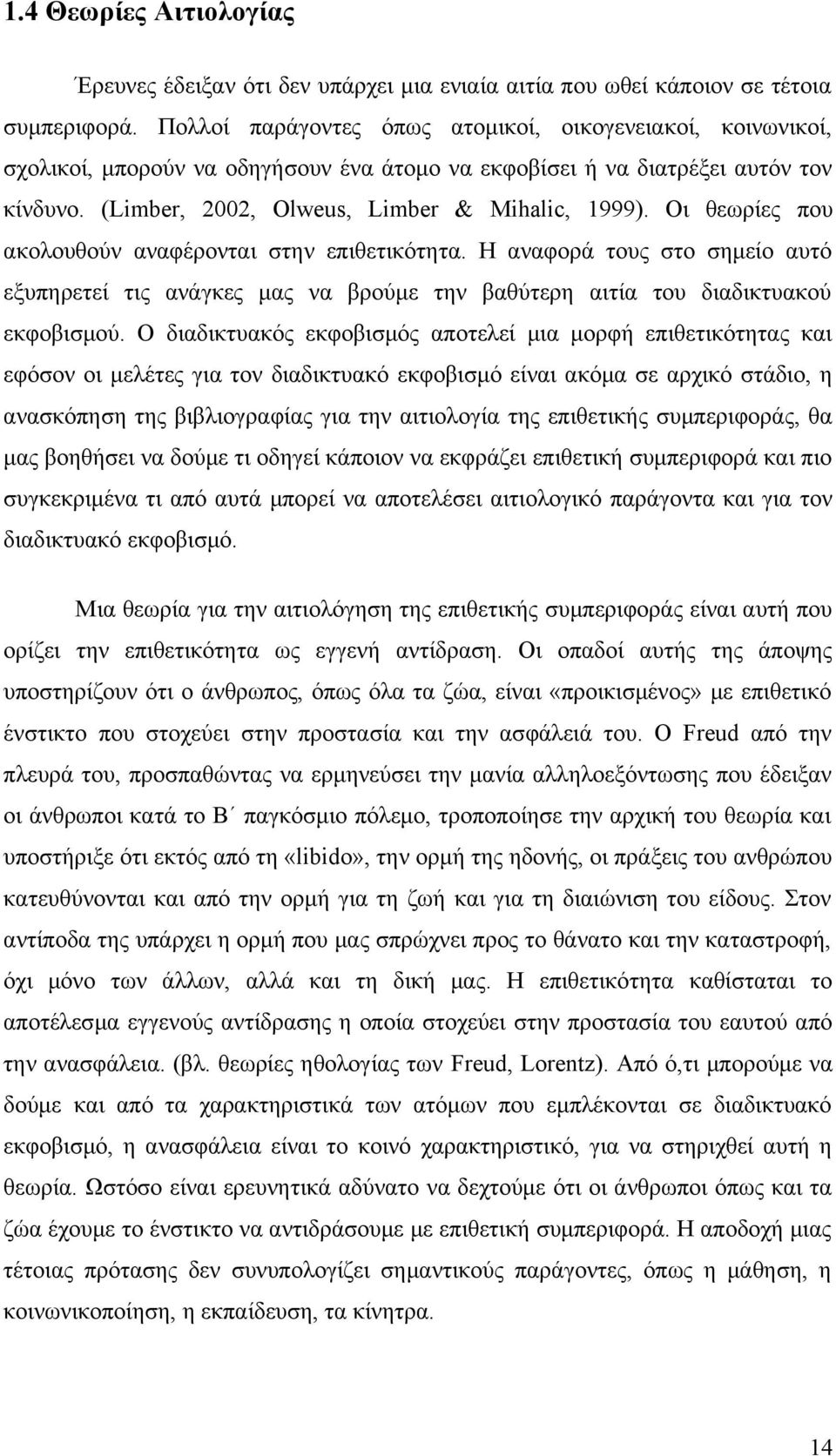 Οι θεωρίες που ακολουθούν αναφέρονται στην επιθετικότητα. Η αναφορά τους στο σημείο αυτό εξυπηρετεί τις ανάγκες μας να βρούμε την βαθύτερη αιτία του διαδικτυακού εκφοβισμού.