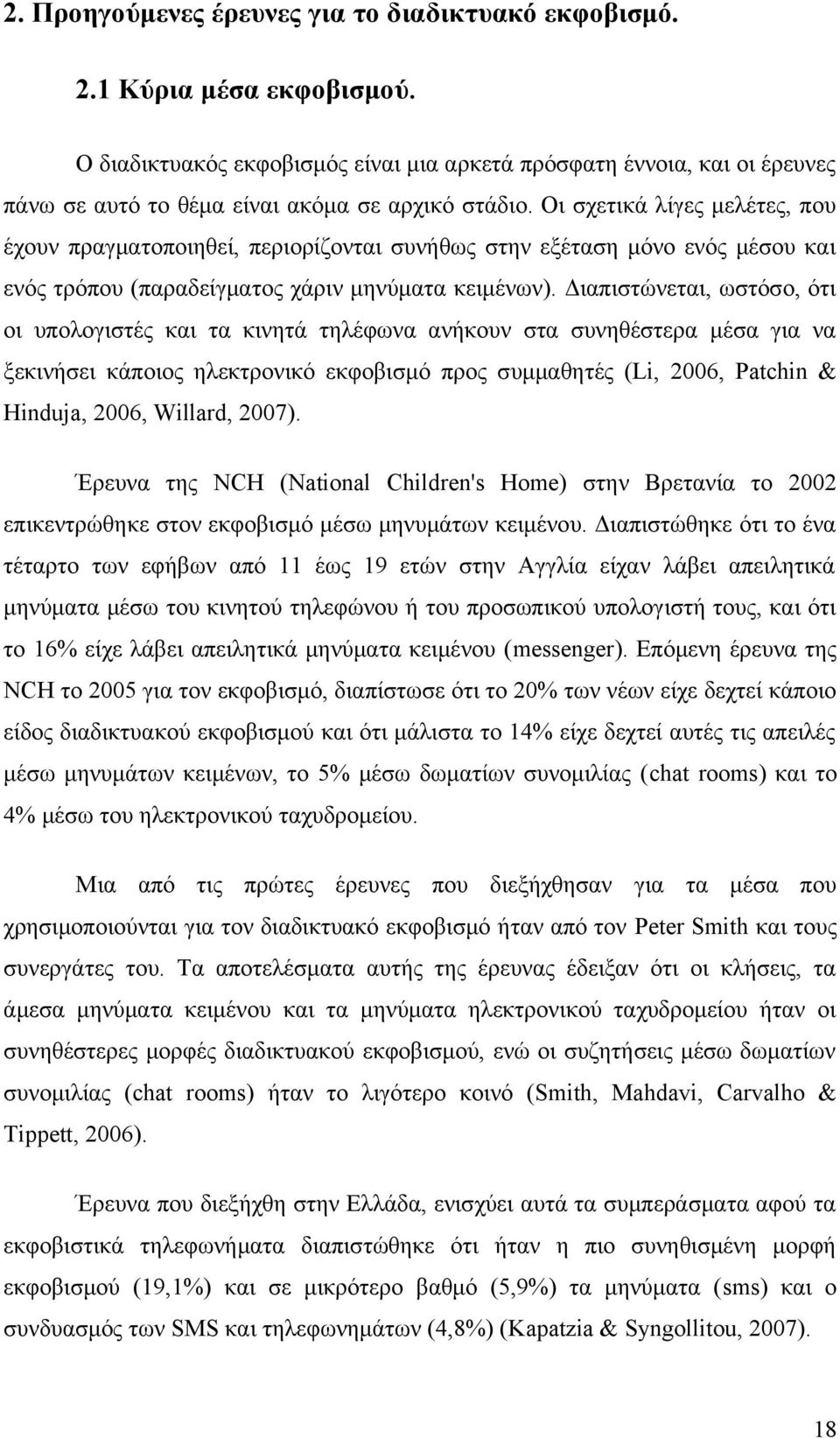 Οι σχετικά λίγες μελέτες, που έχουν πραγματοποιηθεί, περιορίζονται συνήθως στην εξέταση μόνο ενός μέσου και ενός τρόπου (παραδείγματος χάριν μηνύματα κειμένων).