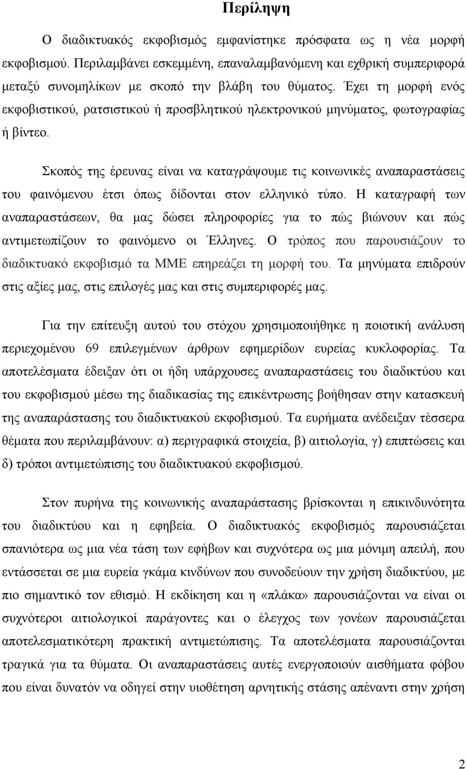 Σκοπός της έρευνας είναι να καταγράψουμε τις κοινωνικές αναπαραστάσεις του φαινόμενου έτσι όπως δίδονται στον ελληνικό τύπο.